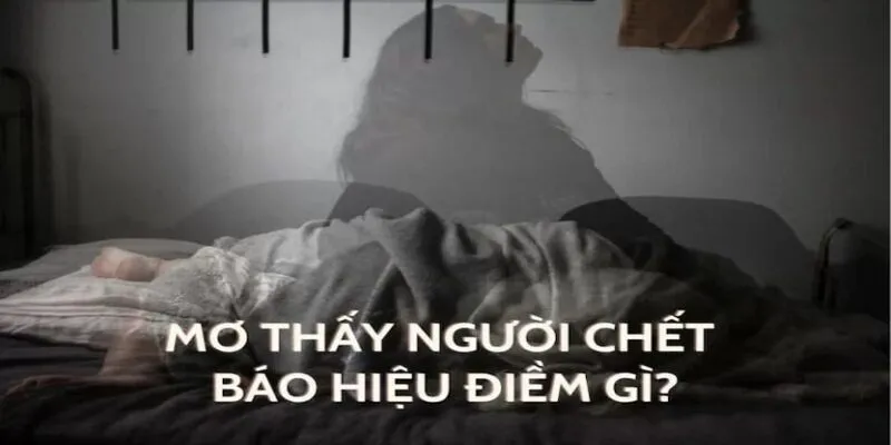 Nằm mơ thấy người chết là may mắn hay điềm gở?