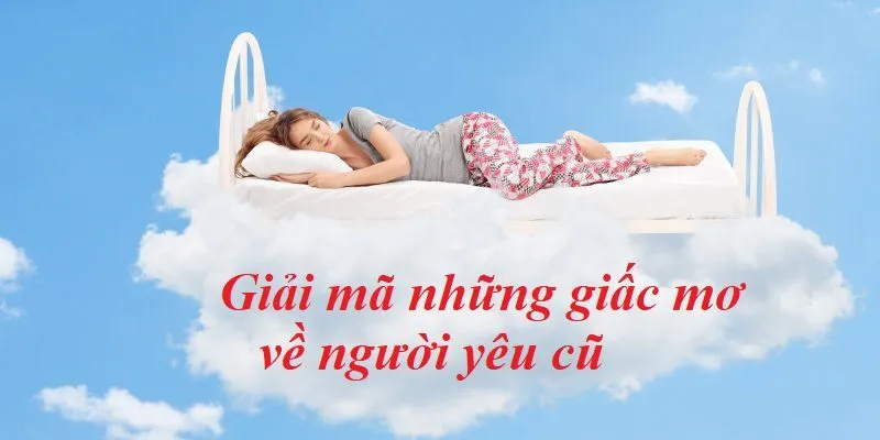 Tìm hiểu đôi nét về hiện tượng nằm mơ thấy người yêu cũ